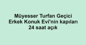 Müyesser Turfan Geçici Erkek Konuk Evi'nin kapıları 24 saat açık