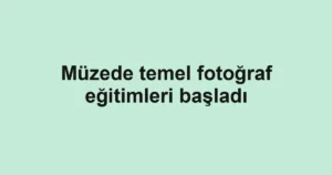 Müzede temel fotoğraf eğitimleri başladı