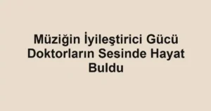 Müziğin İyileştirici Gücü Doktorların Sesinde Hayat Buldu