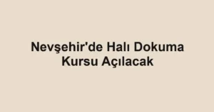 Nevşehir'de Halı Dokuma Kursu Açılacak