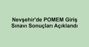Nevşehir'de POMEM Giriş Sınavı Sonuçları Açıklandı