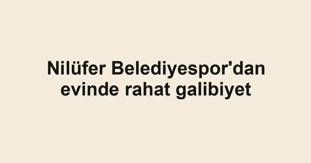 Nilüfer Belediyespor'dan evinde rahat galibiyet