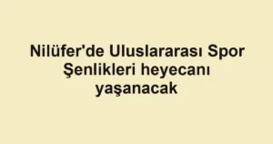 Nilüfer'de Uluslararası Spor Şenlikleri heyecanı yaşanacak