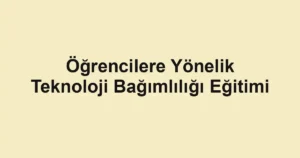 Öğrencilere Yönelik Teknoloji Bağımlılığı Eğitimi