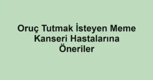 Oruç Tutmak İsteyen Meme Kanseri Hastalarına Öneriler