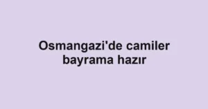 Osmangazi'de camiler bayrama hazır