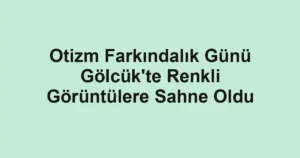 Otizm Farkındalık Günü Gölcük'te Renkli Görüntülere Sahne Oldu