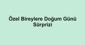 Özel Bireylere Doğum Günü Sürprizi