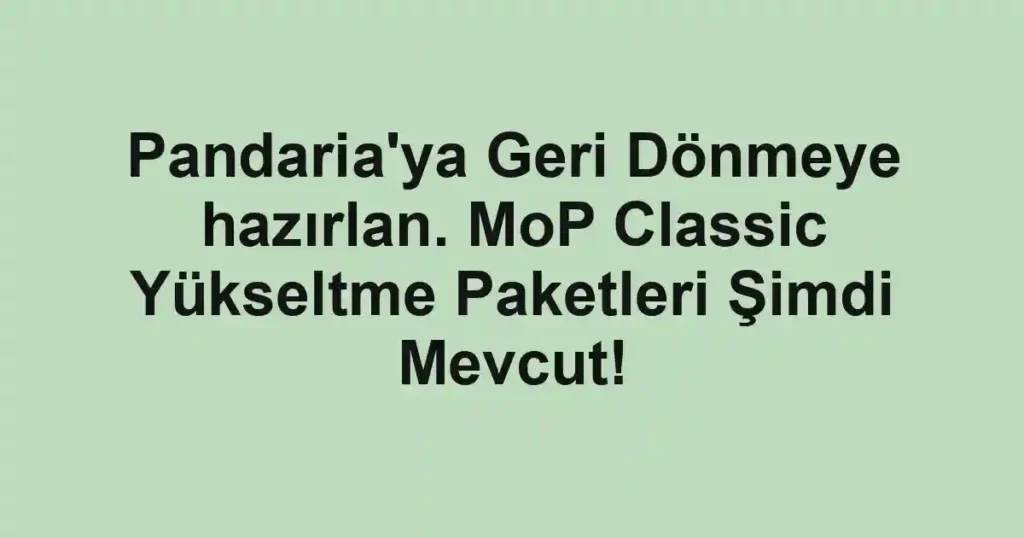 Pandaria'ya Geri Dönmeye hazırlan. MoP Classic Yükseltme Paketleri Şimdi Mevcut!