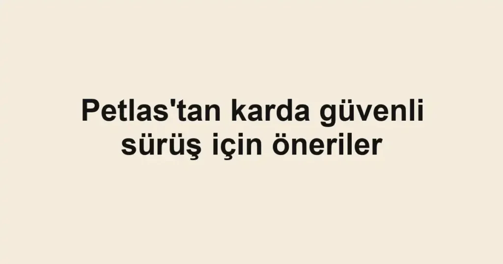 Petlas'tan karda güvenli sürüş için öneriler