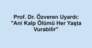Prof. Dr. Özveren Uyardı: "Ani Kalp Ölümü Her Yaşta Vurabilir"