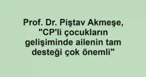 Prof. Dr. Piştav Akmeşe, "CP'li çocukların gelişiminde ailenin tam desteği çok önemli" 3 Prof. Dr. Piştav Akmeşe, "CP'li çocukların gelişiminde ailenin tam desteği çok önemli"