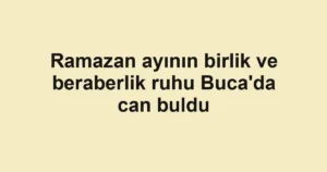 Ramazan ayının birlik ve beraberlik ruhu Buca'da can buldu