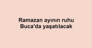 Ramazan ayının ruhu Buca'da yaşatılacak
