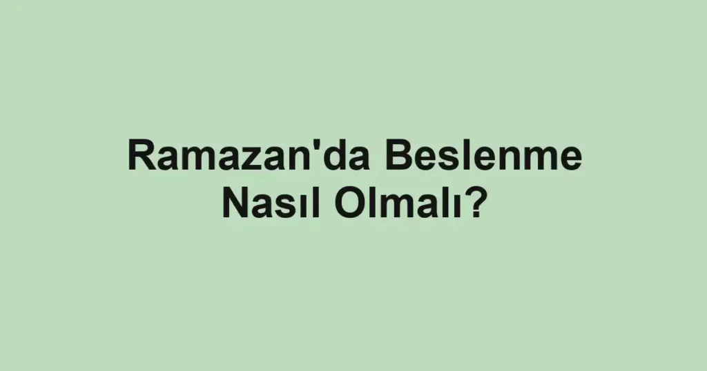 Ramazan'da Beslenme Nasıl Olmalı?