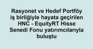 Rasyonet ve Hedef Portföy iş birliğiyle hayata geçirilen HNC - EquityRT Hisse Senedi Fonu yatırımcılarıyla buluştu