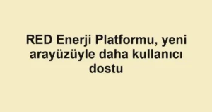 RED Enerji Platformu, yeni arayüzüyle daha kullanıcı dostu