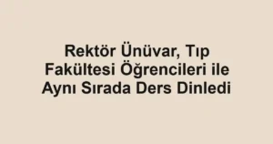 Rektör Ünüvar, Tıp Fakültesi Öğrencileri ile Aynı Sırada Ders Dinledi 2 Rektör Ünüvar, Tıp Fakültesi Öğrencileri ile Aynı Sırada Ders Dinledi