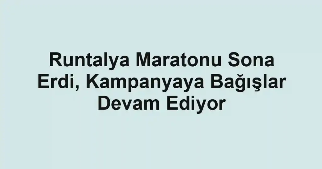 Runtalya Maratonu Sona Erdi, Kampanyaya Bağışlar Devam Ediyor
