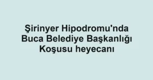 Şirinyer Hipodromu'nda Buca Belediye Başkanlığı Koşusu heyecanı