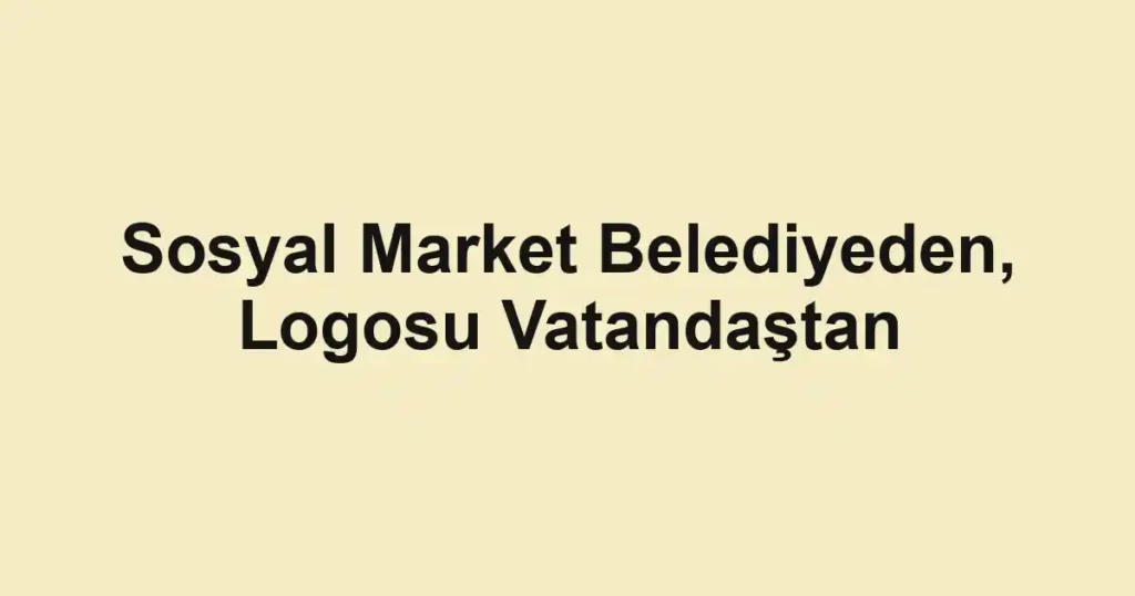 Sosyal Market Belediyeden, Logosu Vatandaştan