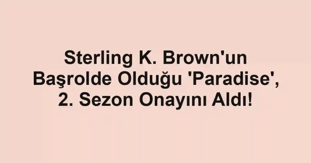 Sterling K. Brown'un Başrolde Olduğu 'Paradise', 2. Sezon Onayını Aldı! 1 Sterling K. Brown'un Başrolde Olduğu 'Paradise', 2. Sezon Onayını Aldı!