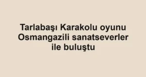 Tarlabaşı Karakolu oyunu Osmangazili sanatseverler ile buluştu