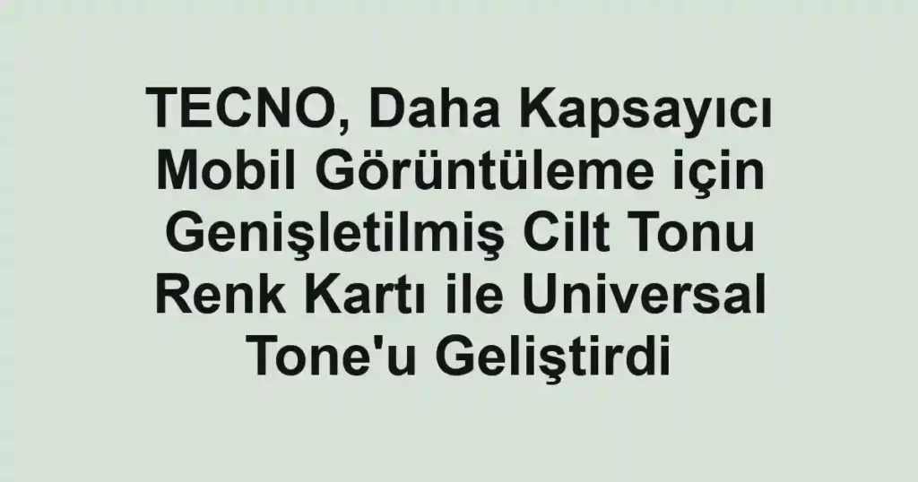 TECNO, Daha Kapsayıcı Mobil Görüntüleme için Genişletilmiş Cilt Tonu Renk Kartı ile Universal Tone'u Geliştirdi 1 TECNO, Daha Kapsayıcı Mobil Görüntüleme için Genişletilmiş Cilt Tonu Renk Kartı ile Universal Tone'u Geliştirdi