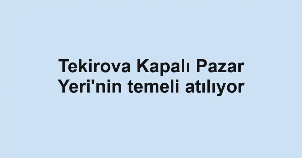 Tekirova Kapalı Pazar Yeri'nin temeli atılıyor
