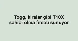 Togg, kiralar gibi T10X sahibi olma fırsatı sunuyor
