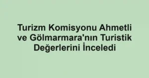 Turizm Komisyonu Ahmetli ve Gölmarmara'nın Turistik Değerlerini İnceledi 3 Turizm Komisyonu Ahmetli ve Gölmarmara'nın Turistik Değerlerini İnceledi