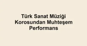 Türk Sanat Müziği Korosundan Muhteşem Performans