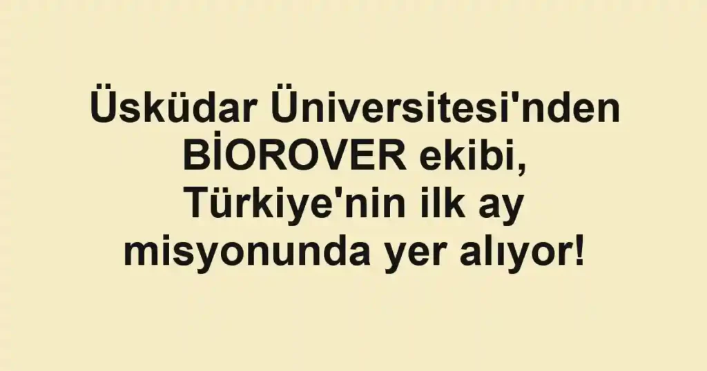 Üsküdar Üniversitesi'nden BİOROVER ekibi, Türkiye'nin ilk ay misyonunda yer alıyor! 1 Üsküdar Üniversitesi'nden BİOROVER ekibi, Türkiye'nin ilk ay misyonunda yer alıyor!