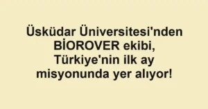 Üsküdar Üniversitesi'nden BİOROVER ekibi, Türkiye'nin ilk ay misyonunda yer alıyor! 2 Üsküdar Üniversitesi'nden BİOROVER ekibi, Türkiye'nin ilk ay misyonunda yer alıyor!