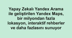 Yapay Zekalı Yandex Arama ile geliştirilen Yandex Maps, bir milyondan fazla lokasyon, interaktif rehberler ve daha fazlasını sunuyor