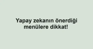 Yapay zekanın önerdiği menülere dikkat! 