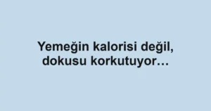 Yemeğin kalorisi değil, dokusu korkutuyor…