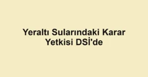 Yeraltı Sularındaki Karar Yetkisi DSİ'de