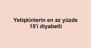 Yetişkinlerin en az yüzde 15'i diyabetli 3 Yetişkinlerin en az yüzde 15'i diyabetli